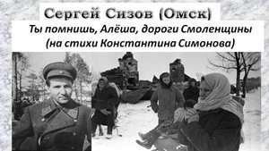 Сергей Сизов (Омск). Ты помнишь, Алёша, дороги Смоленщины (на стихи Константина Симонова)