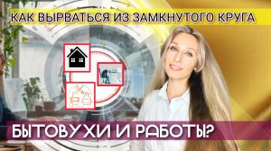 как вырваться из замкнутого Круга бытовухи и работы