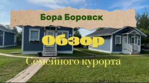 Обзор семейного курорта Бора Боровск/июнь 2025/ Увиденное глазами