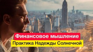 Финансовое мышление. Практика Надежды Солнечной