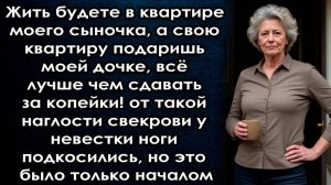 Жить будете в квартире моего сыночка а свою квартиру подаришь моей дочке но это было только началом