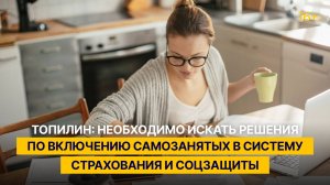 Топилин: необходимо искать решения по включению самозанятых в систему страхования и соцзащиты