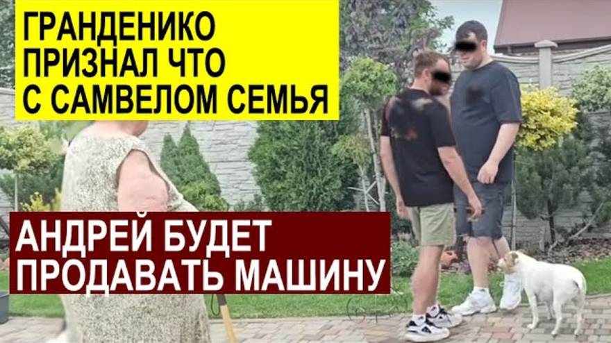 СК- ГРАНДЕНИКО ПРИЗНАЛ ЧТО ОНИ СЕМЬЯ- АНДРЕЙ ПРОДАЁТ МАШИНУ- САМВЕЛ АДАМЯН