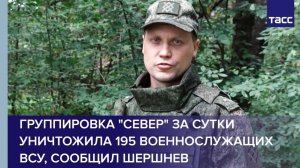 Группировка "Север" за сутки уничтожила 195 военнослужащих ВСУ, сообщил Шершнев