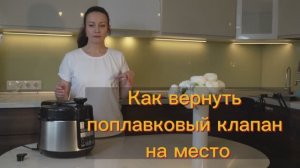 Поплавковый клапан мультиварки и как его вернуть на место