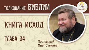 Книга Исход. Глава 34. Завет Бога с народом. Протоиерей Олег Стеняев. Библия