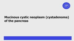 Mucinous cystic neoplasm (cystadenoma) of the pancreas