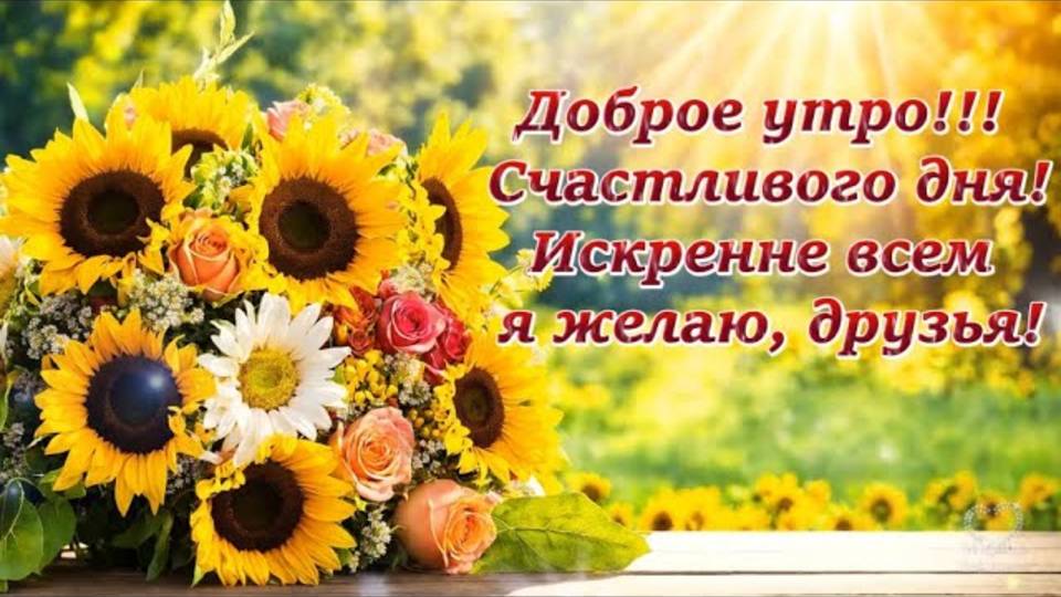 ДОБРОЕ УТРО! 💖СЧАСТЛИВОГО ДНЯ! 💖ИСКРЕННЕ ВСЕМ Я ЖЕЛАЮ, ДРУЗЬЯ!💖   Красивое пожелание доброго утра
