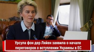 Урсула фон дер Ляйен заявила о начале переговоров о вступлении Украины в ЕС