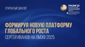 Формируя новую платформу глобального роста. Сергей Иванов на ПМЭФ 2025