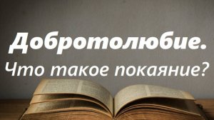 Главный признак покаяния. В чем суть? Добротолюбие.