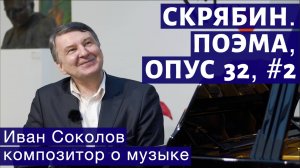 Лекция 120. Александр Скрябин. Поэма, опус 32, № 2. | Композитор Иван Соколов о музыке.