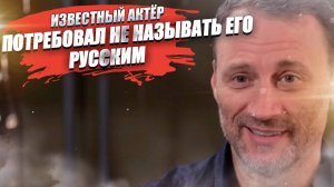Известный актёр запретил называть его русским!