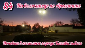 Ночевка в кемпинге города Басавильбаса. На велосипеде по Южной Америке. День 84 Аргентина
