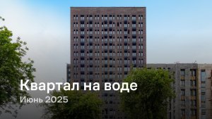 «Квартал на воде» / Июнь 2025