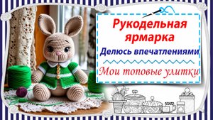 Делюсь впечатлениями о рукодельной ярмарке / Мои топовые улитки