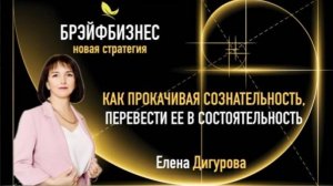КАК ПРОКАЧИВАЯ СОЗНАТЕЛЬНОСТЬ, ПЕРЕВЕСТИ ЕЕ В СОСТОЯТЕЛЬНОСТЬ. Елена Дигурова