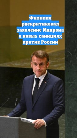 Филиппо раскритиковал заявление Макрона о новых санкциях против России