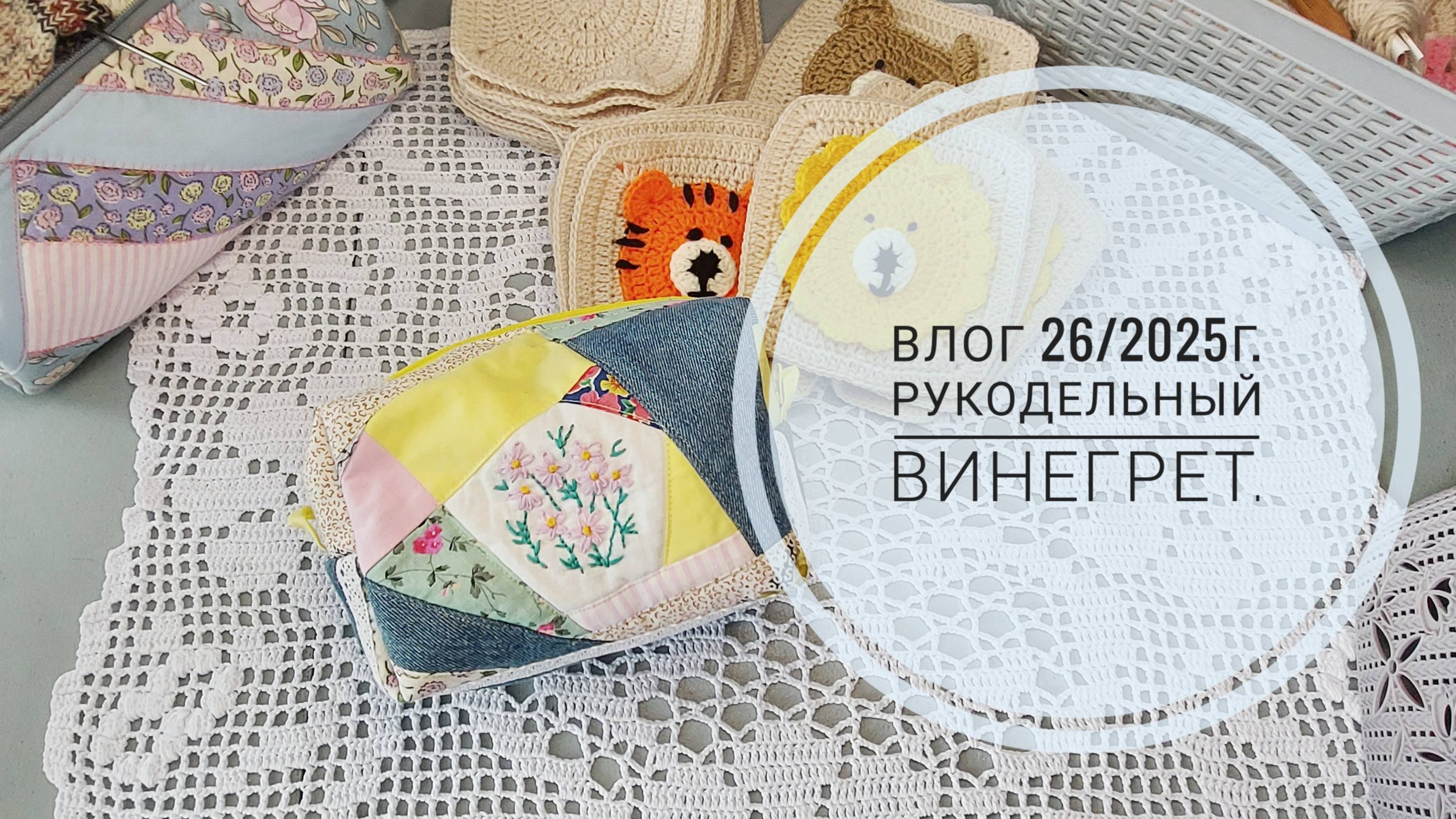 Рукодельный винегрет. Влог 26/2025г.