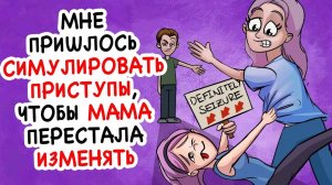 Мне пришлось симулировать приступы, чтобы мама перестала изменять