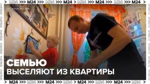 Столичную семью выселят из квартиры из-за признания недействительной покупки жилья - Москва 24