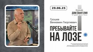 29.06.2025 | Пребывайте на Лозе | Грошев Вениамин Георгиевич