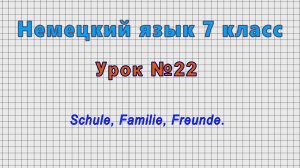 Немецкий язык 7 класс (Урок№22 - Schule, Familie, Freunde.)