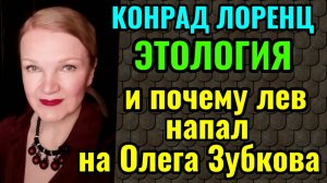 Конрад Лоренц, Этология и почему лев напал на Олега Зубкова.