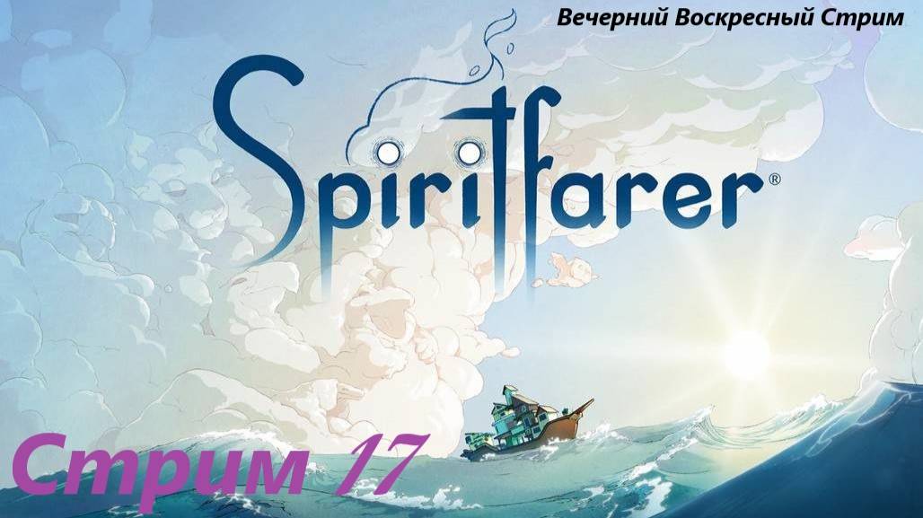 Вечерний Воскресный Стрим  - Spiritfarer. Стрим 17