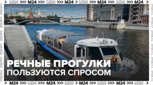 Речные прогулки стали пользоваться повышенным спросом в Москве - Москва 24