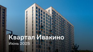 «Квартал Ивакино» / Июнь 2025