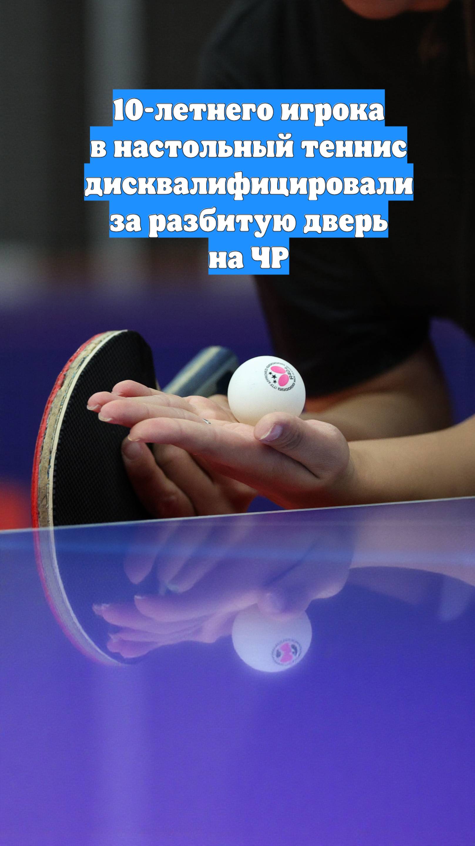 10-летнего игрока в настольный теннис дисквалифицировали за разбитую дверь на ЧР