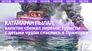 «Прыгайте, иначе умрете»: катамаран с туристами вспыхнул в открытом море в Приморье