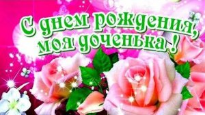С днём рождения, ДОЧЕНЬКА! красивое поздравление, для любимой дочери, с ДНЁМ РОЖДЕНИЯ!