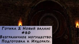 Gothic 2 New Balance. Прохождение. #80 – Безграничное могущество. Подготовка к Ирдорату.