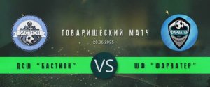 Товарищеский матч ДСШ Бастион_2 - ШФ Фарватер 28.06.2025