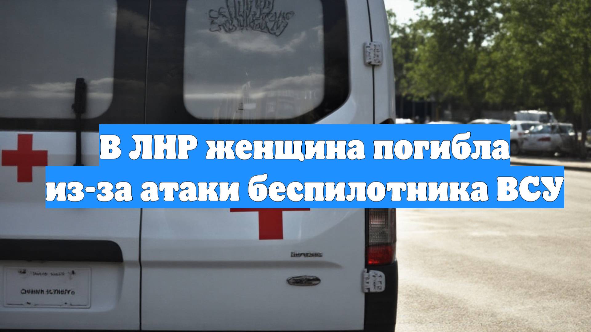 В ЛНР женщина погибла из-за атаки беспилотника ВСУ