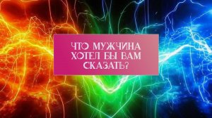 РАСКЛАД ТАРО "ЧТОБЫ МУЖЧИНА ХОТЕЛ БЫ ВАМ СКАЗАТЬ?"