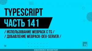 TypeScript - 141 - Использование Webpack с TS - Завершение настройки и добавление webpack-dev-server