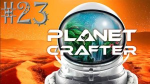 #The_Planet_Crafter v1.521a #ПланетаКрафт ( #23 Серия. #Планета_Selenea)