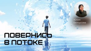 Повернись в потоке! |Белоусова Юлия|