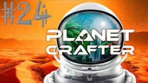 #The_Planet_Crafter v1.521a( #24 Серия. #Планета_Selenea )