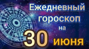Ежедневный гороскоп на 30 июнь самый точный гороскоп
