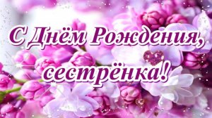 С ДНЕМ РОЖДЕНИЯ🎂🎉🎁, ЛЮБИМАЯ СЕСТРЁНКА 💞💘💏