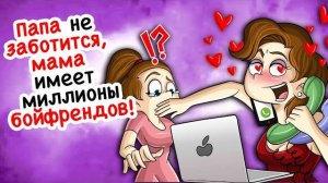 Папа не заботится, мама имеет миллионы бойфрендов!