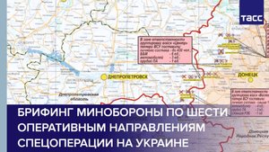 Брифинг Минобороны по шести оперативным направлениям спецоперации на Украине