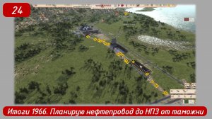 Эпизод 24 
Итоги 1966, логистические цепочки, планирую нефтепровод до НПЗ