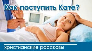 Как поступить Кате - ИНТЕРЕСНЫЙ ХРИСТИАНСКИЙ РАССКАЗ | Христианские рассказы