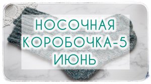 СП Носочная Коробочка 5 с Еленой Велиной 🌸 ИЮНЬ 🌸