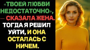 «Твоей любви недостаточно», — сказала жена. Тогда я решил уйти, и она осталась ни с чем.
